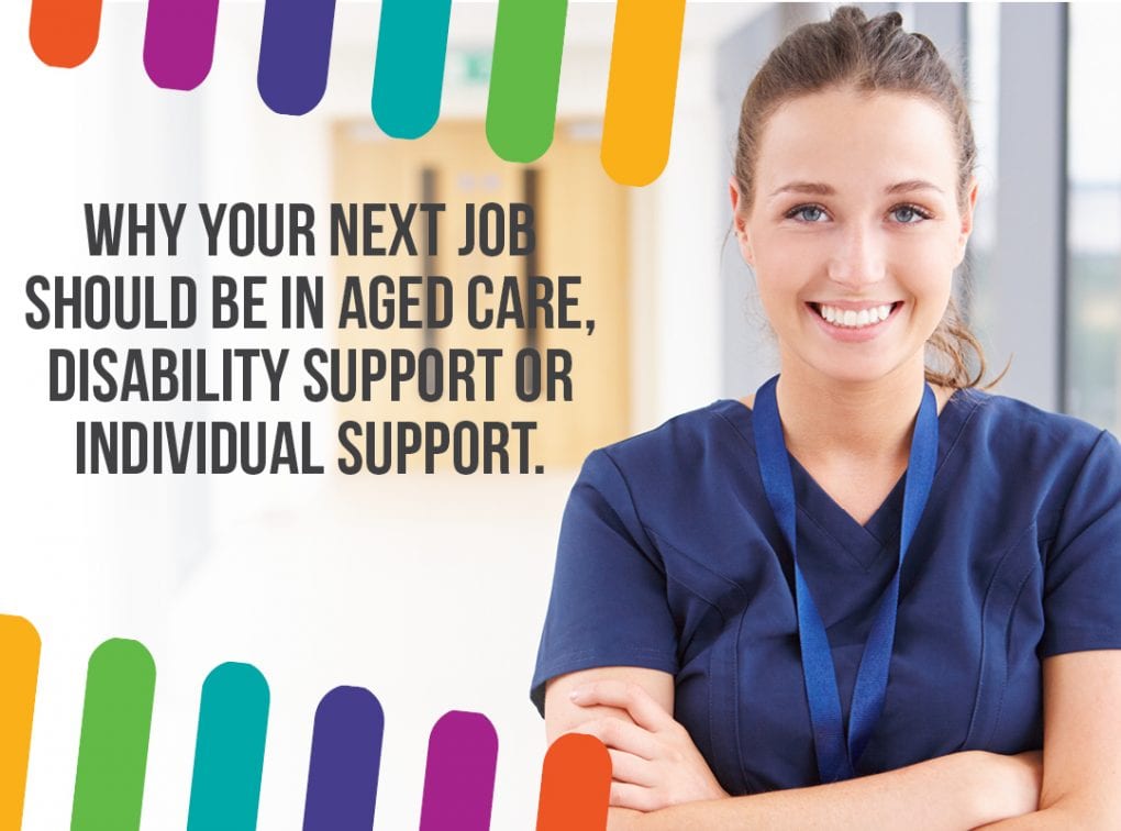 Why your next job should be in aged care, disability support or individual support.