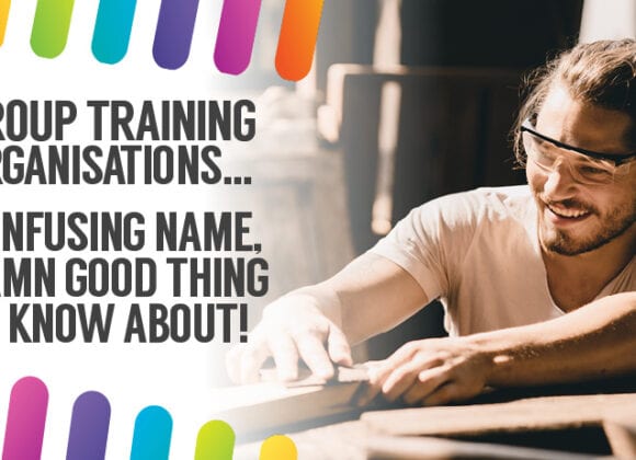 Group Training Organisations… confusing name but a damn good thing for any aspiring apprentice or trainee to know about!